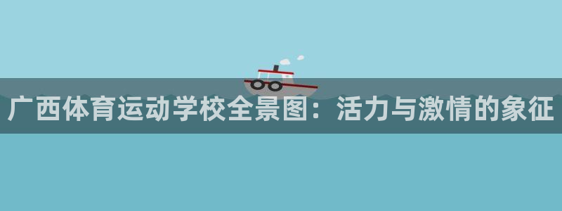 球速体育：广西体育运动学校全景图：活力与激情的象征